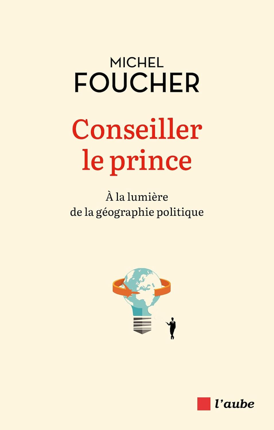 Foucher Michel, Conseiller le prince : à la lumière de la géographie politique
- L’Aube, 2024, 296 pages